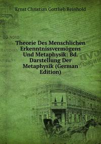 Theorie Des Menschlichen Erkenntnissvermogens Und Metaphysik: Bd. Darstellung Der Metaphysik (German Edition)