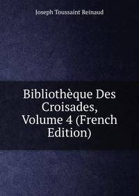 Bibliotheque Des Croisades, Volume 4 (French Edition)