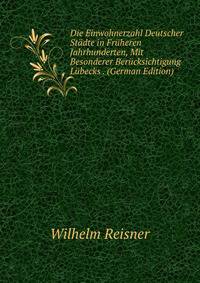 Die Einwohnerzahl Deutscher Stadte in Fruheren Jahrhunderten, Mit Besonderer Berucksichtigung Lubecks . (German Edition)