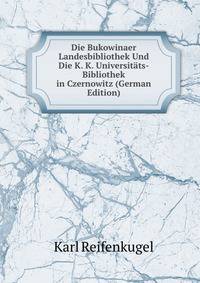 Die Bukowinaer Landesbibliothek Und Die K. K. Universitats-Bibliothek in Czernowitz (German Edition)