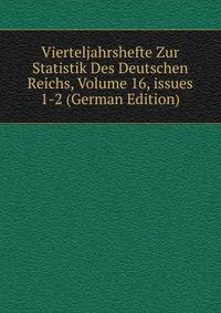 Vierteljahrshefte Zur Statistik Des Deutschen Reichs, Volume 16, issues 1-2 (German Edition)