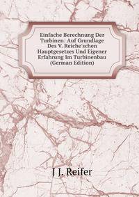 Einfache Berechnung Der Turbinen: Auf Grundlage Des V. Reiche'schen Hauptgesetzes Und Eigener Erfahrung Im Turbinenbau (German Edition)