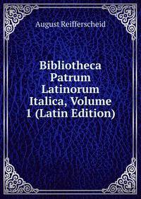 Bibliotheca Patrum Latinorum Italica, Volume 1 (Latin Edition)