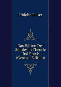 Das Harten Des Stahles in Theorie Und Praxis (German Edition)