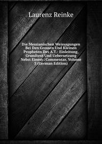 Die Messianischen Weissagungen Bei Den Grossen Und Kleinen Propheten Des A.T.: Einleitung, Grundtext Und Uebersetzung Nebst Einem . Commentar, Volume 3 (German Edition)