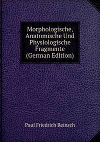 Morphologische, Anatomische Und Physiologische Fragmente (German Edition)