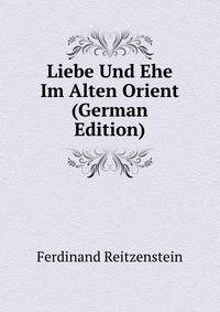 Liebe Und Ehe Im Alten Orient (German Edition)