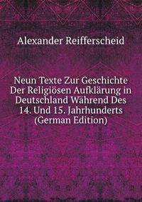 Neun Texte Zur Geschichte Der Religiosen Aufklarung in Deutschland Wahrend Des 14. Und 15. Jahrhunderts (German Edition)