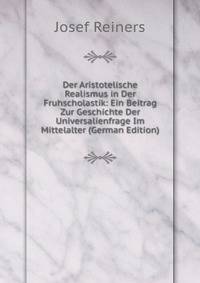 Der Aristotelische Realismus in Der Fruhscholastik: Ein Beitrag Zur Geschichte Der Universalienfrage Im Mittelalter (German Edition)