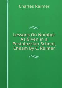 Lessons On Number As Given in a Pestalozzian School, Cheam By C. Reimer.