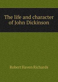 The life and character of John Dickinson