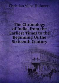 The Chronology of India, from the Earliest Times to the Beginning Os the Sixteenth Century