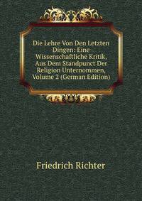 Die Lehre Von Den Letzten Dingen: Eine Wissenschaftliche Kritik, Aus Dem Standpunct Der Religion Unternommen, Volume 2 (German Edition)