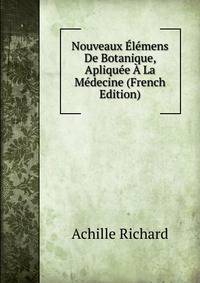 Nouveaux Elemens De Botanique, Apliquee A La Medecine (French Edition)