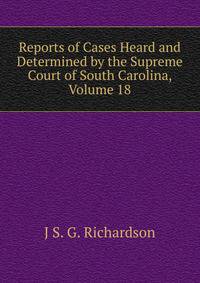 Reports of Cases Heard and Determined by the Supreme Court of South Carolina, Volume 18