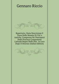 Repertorio, Ossia Descrizione E Tassa Delle Monete Di Citt`a Antiche, Compresse Ne' Poerimetri Delle Province Componenti L'attuale Regno Delle Due . in Luce Dopo Il Decesso (Italian Edition)