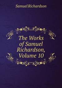The Works of Samuel Richardson, Volume 10