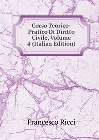 Corso Teorico-Pratico Di Diritto Civile, Volume 4 (Italian Edition)