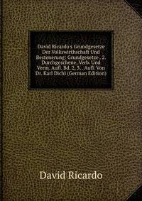 David Ricardo's Grundgesetze Der Volkswirthschaft Und Bestenerung: Grundgesetze . 2. Durchgeschene, Verb. Und Verm. Aufl. Bd. 2, 3. . Aufl. Von Dr. Karl Dichl (German Edition)