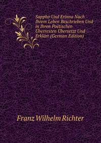 Sappho Und Erinna Nach Ihrem Leben Beschrieben Und in Ihren Poetischen Uberresten Ubersetzt Und Erklart (German Edition)