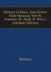 Richars Li Biaus, Zum Ersten Male Herausg. Von W. Foerster. (K. Akad. D. Wiss.). (German Edition)
