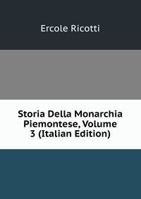 Storia Della Monarchia Piemontese, Volume 3 (Italian Edition)