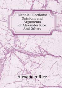 Biennial Elections: Opinions and Arguments of Alexander Rice And Others