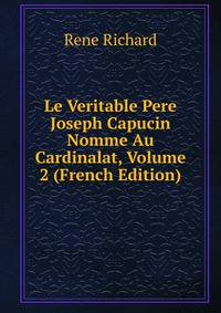 Le Veritable Pere Joseph Capucin Nomme Au Cardinalat, Volume 2 (French Edition)
