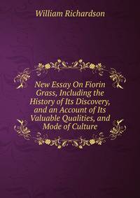 New Essay On Fiorin Grass, Including the History of Its Discovery, and an Account of Its Valuable Qualities, and Mode of Culture