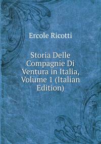 Storia Delle Compagnie Di Ventura in Italia, Volume 1 (Italian Edition)