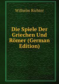 Die Spiele Der Griechen Und Romer (German Edition)