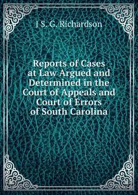 Reports of Cases at Law Argued and Determined in the Court of Appeals and Court of Errors of South Carolina