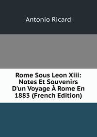 Rome Sous Leon Xiii: Notes Et Souvenirs D'un Voyage ? Rome En 1883 (French Edition)