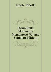 Storia Della Monarchia Piemontese, Volume 5 (Italian Edition)