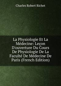 La Physiologie Et La M?decine: Le?on D'ouverture Du Cours De Physiologie De La Facult? De M?decine De Paris (French Edition)