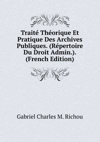 Traite Theorique Et Pratique Des Archives Publiques. (Repertoire Du Droit Admin.). (French Edition)