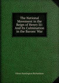 The National Movement in the Reign of Henry Iii: And Its Culmination in the Barons' War