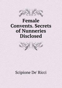 Female Convents. Secrets of Nunneries Disclosed