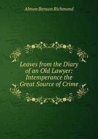 Leaves from the Diary of an Old Lawyer: Intemperance the Great Source of Crime
