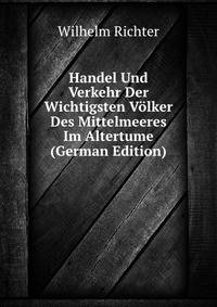 Handel Und Verkehr Der Wichtigsten Volker Des Mittelmeeres Im Altertume (German Edition)