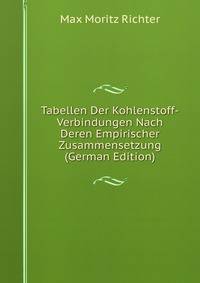 Tabellen Der Kohlenstoff-Verbindungen Nach Deren Empirischer Zusammensetzung (German Edition)