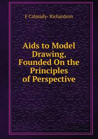 Aids to Model Drawing, Founded On the Principles of Perspective