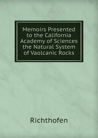 Memoirs Presented to the California Academy of Sciences the Natural System of Vaolcanic Rocks