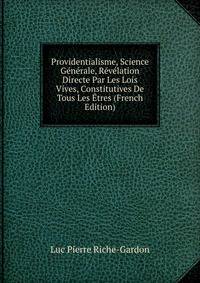 Providentialisme, Science Generale, Revelation Directe Par Les Lois Vives, Constitutives De Tous Les Etres (French Edition)