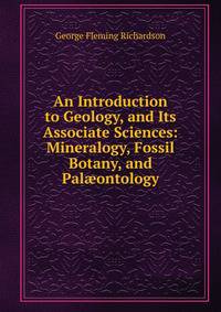 An Introduction to Geology, and Its Associate Sciences: Mineralogy, Fossil Botany, and Pal?ontology