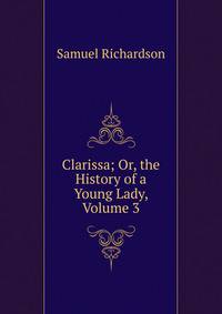 Clarissa; Or, the History of a Young Lady, Volume 3