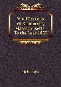 Vital Records of Richmond, Massachusetts: To the Year 1850