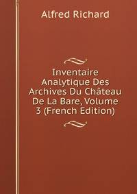 Inventaire Analytique Des Archives Du Chateau De La Bare, Volume 3 (French Edition)