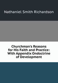 Churchman's Reasons for His Faith and Practice: With Appendix Ondoctrine of Development
