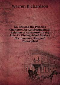 Dr. Zell and the Princess Charlotte: An Autobiographical Relation of Adventures in the Life of a Distinguished Modern Necromancer, Seer, and Theosophist